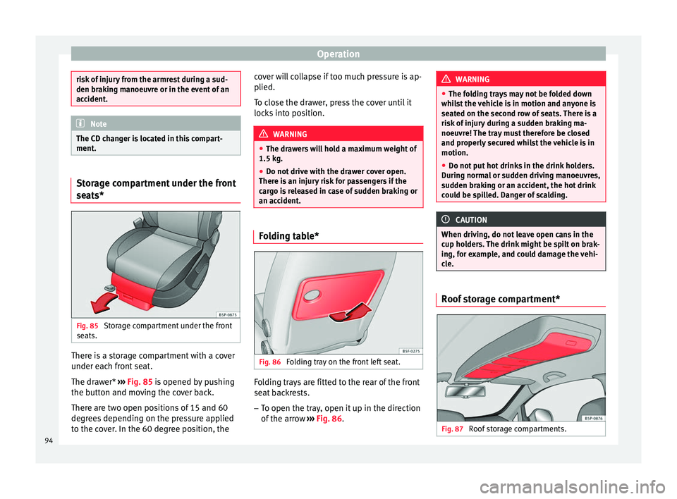 Seat Altea 2015 Owners Manual Operation
risk of injury from the armrest during a sud-
den braking manoeuvre or in the event of an
accident.
Note
The CD changer is located in this compart-
ment. Storage compartment under the front
Seat Altea 2015 Owners Manual Operation
risk of injury from the armrest during a sud-
den braking manoeuvre or in the event of an
accident.
Note
The CD changer is located in this compart-
ment. Storage compartment under the front