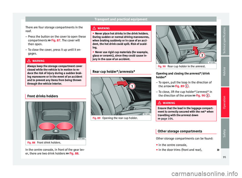 Seat Altea 2015 Owners Manual Transport and practical equipment
There are four storage compartments in the
roof.
– Press the button on the cover to open these
compartments ››› Fig. 87 . The cover will
then open.
– To c
Seat Altea 2015 Owners Manual Transport and practical equipment
There are four storage compartments in the
roof.
– Press the button on the cover to open these
compartments ››› Fig. 87 . The cover will
then open.
– To c