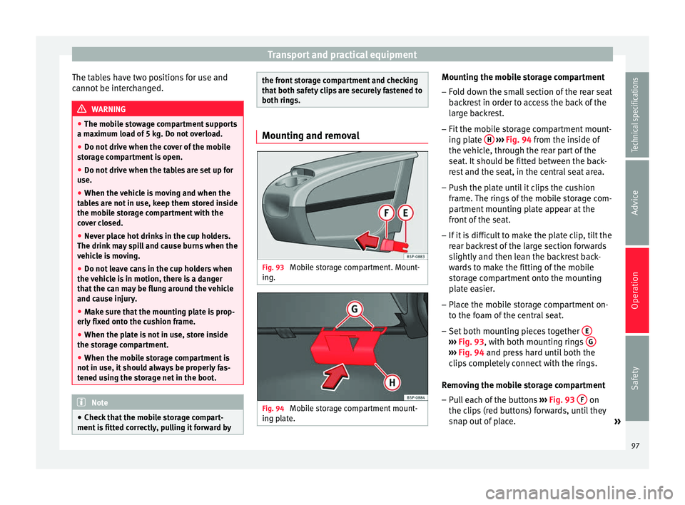 Seat Altea 2015 Owners Manual Transport and practical equipment
The tables have two positions for use and
cannot be interchanged. WARNING
● The mobile stowage compartment supports
a maximum load of 5 kg. Do not overload.
● Do Seat Altea 2015 Owners Manual Transport and practical equipment
The tables have two positions for use and
cannot be interchanged. WARNING
● The mobile stowage compartment supports
a maximum load of 5 kg. Do not overload.
● Do