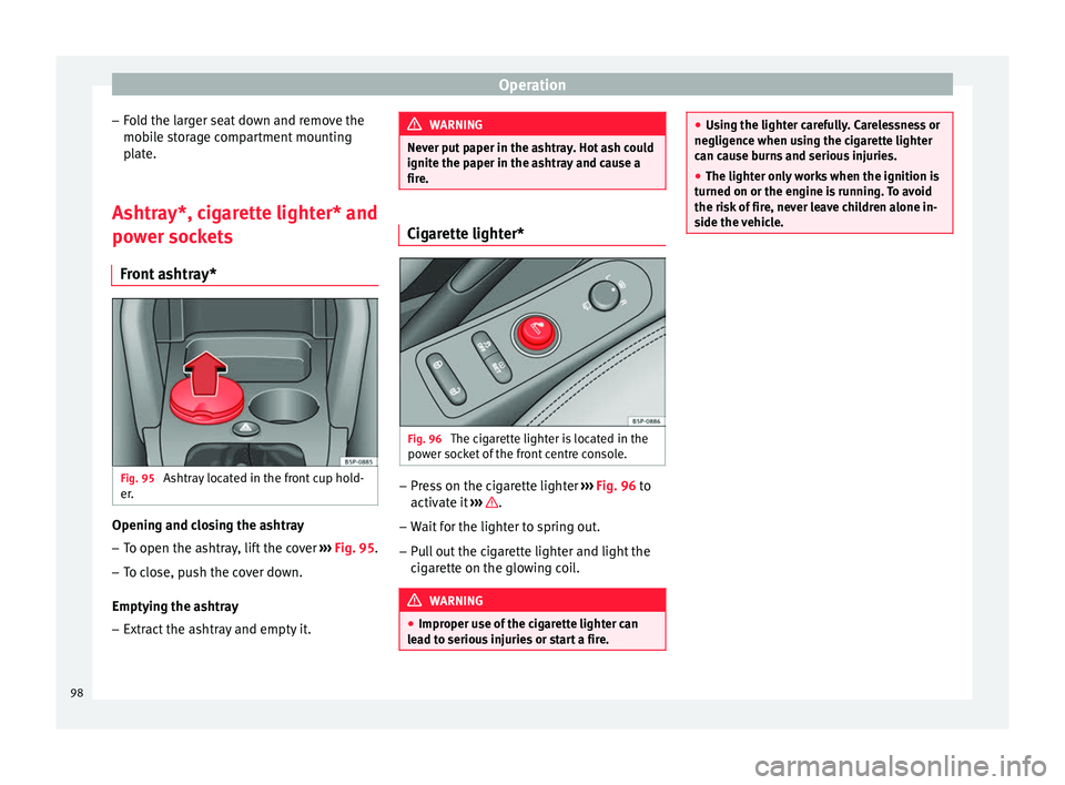 Seat Altea 2015  Owners Manual Operation
– Fold the larger seat down and remove the
mobile storage compartment mounting
plate.
Ashtray*, cigarette lighter* and
power sockets Front ashtray* Fig. 95 
Ashtray located in the front cu