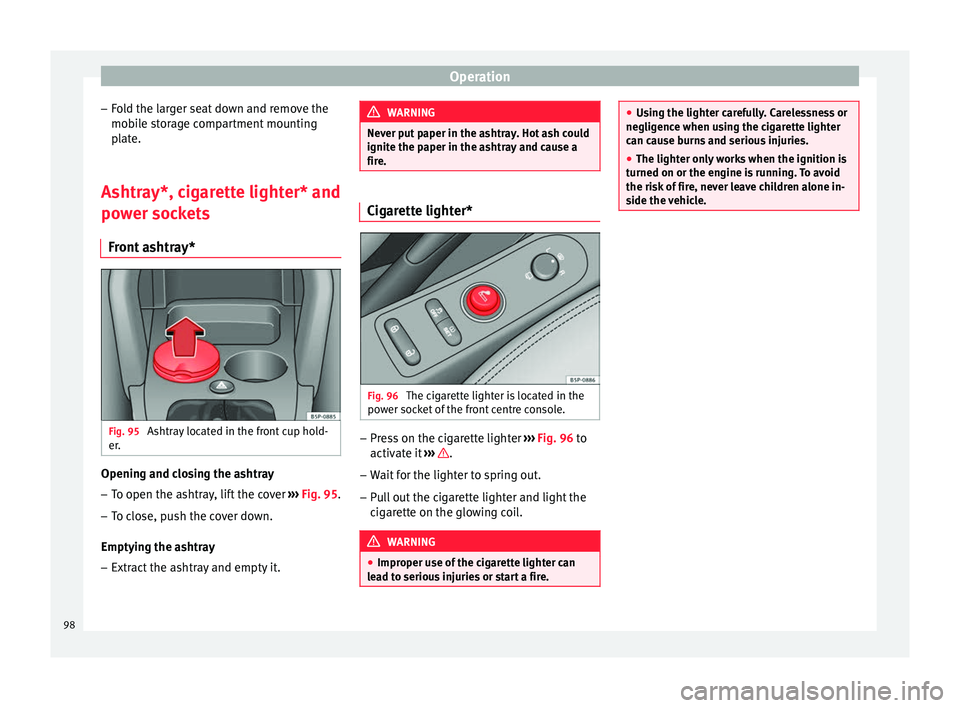 Seat Altea 2015 Owners Manual Operation
– Fold the larger seat down and remove the
mobile storage compartment mounting
plate.
Ashtray*, cigarette lighter* and
power sockets Front ashtray* Fig. 95
Ashtray located in the front cu Seat Altea 2015 Owners Manual Operation
– Fold the larger seat down and remove the
mobile storage compartment mounting
plate.
Ashtray*, cigarette lighter* and
power sockets Front ashtray* Fig. 95
Ashtray located in the front cu