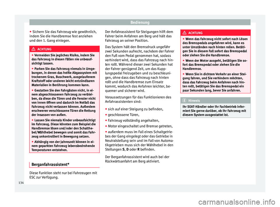 Seat Altea 2015 Betriebsanleitung (in German) Bedienung
● Sichern Sie das Fahrzeug wie gewöhnlich,
indem Sie die Handbremse fest anziehen
und den 1. Gang einlegen. ACHTUNG
● Vermeiden Sie jegliches Risiko, indem Sie
das Fahrzeug in diesen F Seat Altea 2015 Betriebsanleitung (in German) Bedienung
● Sichern Sie das Fahrzeug wie gewöhnlich,
indem Sie die Handbremse fest anziehen
und den 1. Gang einlegen. ACHTUNG
● Vermeiden Sie jegliches Risiko, indem Sie
das Fahrzeug in diesen F