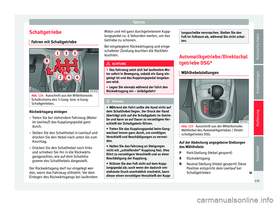 Seat Altea 2015 Betriebsanleitung (in German) Fahren
Schaltgetriebe Fahren mit Schaltgetriebe Abb. 124
Ausschnitt aus der Mittelkonsole:
Schaltschema des 5-Gang- bzw. 6-Gang-
Schaltgetriebes. Rückwärtsgang einlegen
– Treten Sie bei stehendem Seat Altea 2015 Betriebsanleitung (in German) Fahren
Schaltgetriebe Fahren mit Schaltgetriebe Abb. 124
Ausschnitt aus der Mittelkonsole:
Schaltschema des 5-Gang- bzw. 6-Gang-
Schaltgetriebes. Rückwärtsgang einlegen
– Treten Sie bei stehendem