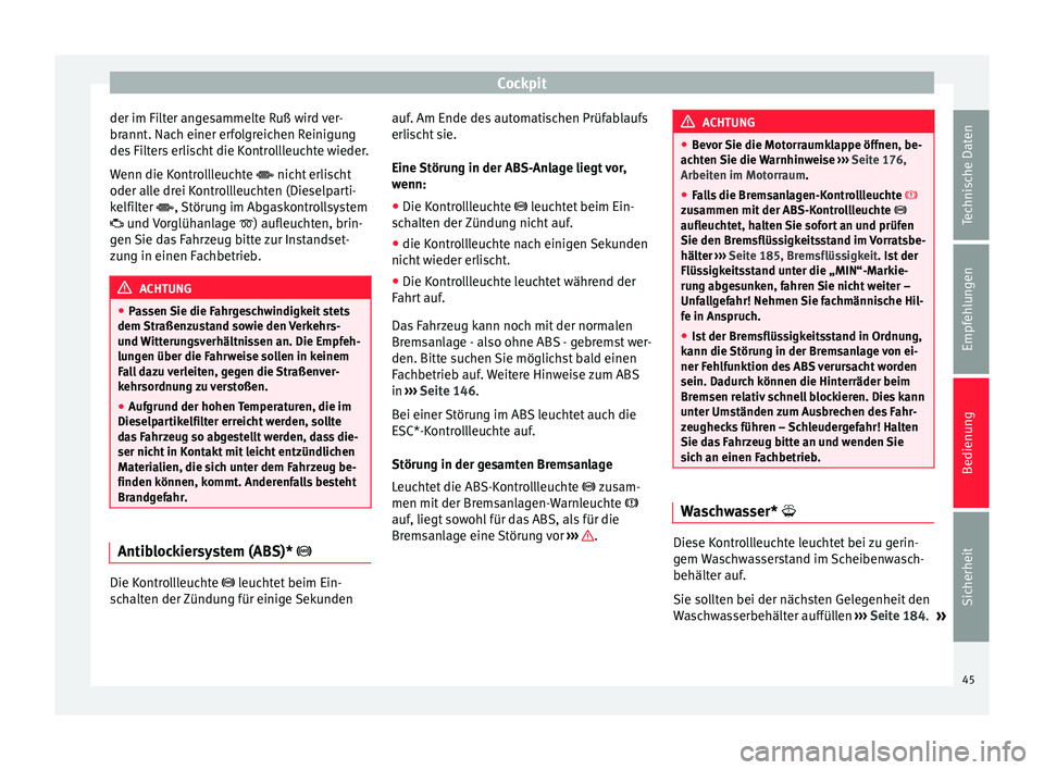 Seat Altea 2015 Betriebsanleitung (in German) Cockpit
der im Filter angesammelte Ruß wird ver-
brannt. Nach einer erfolgreichen Reinigung
des Filters erlischt die Kontrollleuchte wieder.
Wenn die Kontrollleuchte nicht erlischt
oder alle drei Seat Altea 2015 Betriebsanleitung (in German) Cockpit
der im Filter angesammelte Ruß wird ver-
brannt. Nach einer erfolgreichen Reinigung
des Filters erlischt die Kontrollleuchte wieder.
Wenn die Kontrollleuchte nicht erlischt
oder alle drei