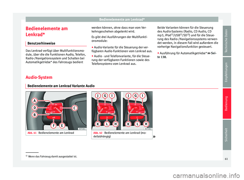Seat Altea 2015 Betriebsanleitung (in German) Bedienelemente am Lenkrad*
Bedienelemente am
Lenkrad* Benutzerhinweise Das Lenkrad verfügt über Multifunktionsmo-
dule, über die die Funktionen Audio, Telefon,
Radio-/Navigationssystem und Schalten Seat Altea 2015 Betriebsanleitung (in German) Bedienelemente am Lenkrad*
Bedienelemente am
Lenkrad* Benutzerhinweise Das Lenkrad verfügt über Multifunktionsmo-
dule, über die die Funktionen Audio, Telefon,
Radio-/Navigationssystem und Schalten