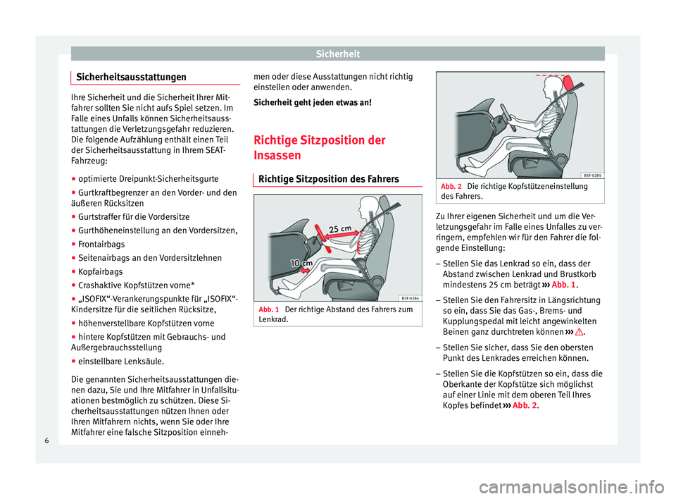 Seat Altea 2015 Betriebsanleitung (in German) Sicherheit
Sicherheitsausstattungen Ihre Sicherheit und die Sicherheit Ihrer Mit-
fahrer sollten Sie nicht aufs Spiel setzen. Im
Falle eines Unfalls können Sicherheitsauss-
tattungen die Verletzungsg Seat Altea 2015 Betriebsanleitung (in German) Sicherheit
Sicherheitsausstattungen Ihre Sicherheit und die Sicherheit Ihrer Mit-
fahrer sollten Sie nicht aufs Spiel setzen. Im
Falle eines Unfalls können Sicherheitsauss-
tattungen die Verletzungsg