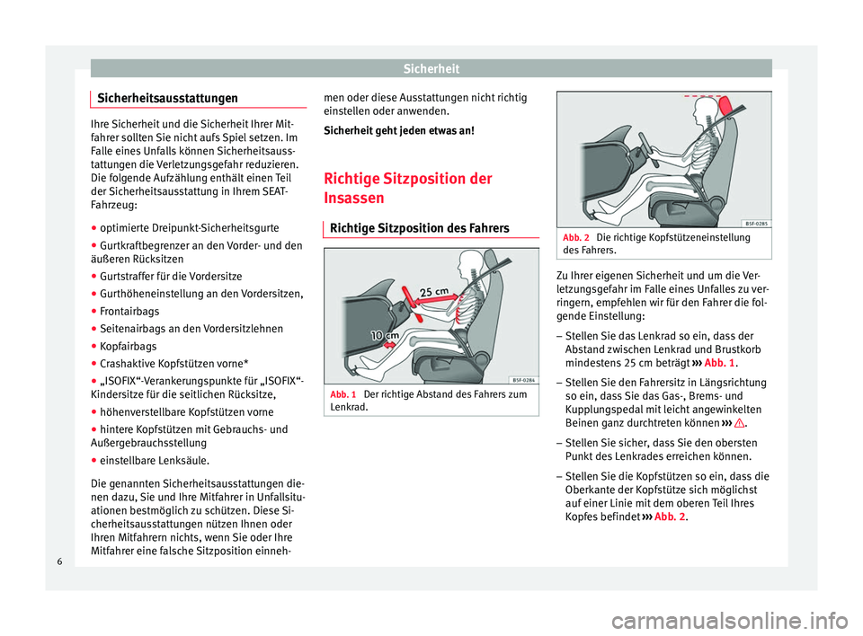 Seat Altea 2015  Betriebsanleitung (in German) Sicherheit
Sicherheitsausstattungen Ihre Sicherheit und die Sicherheit Ihrer Mit-
fahrer sollten Sie nicht aufs Spiel setzen. Im
Falle eines Unfalls können Sicherheitsauss-
tattungen die Verletzungsg