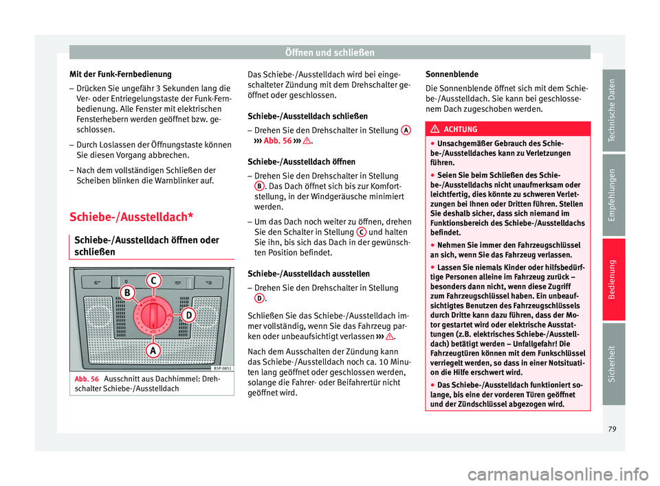 Seat Altea 2015  Betriebsanleitung (in German) Öffnen und schließen
Mit der Funk-Fernbedienung – Drücken Sie ungefähr 3 Sekunden lang die
Ver- oder Entriegelungstaste der Funk-Fern-
bedienung. Alle Fenster mit elektrischen
Fensterhebern werd