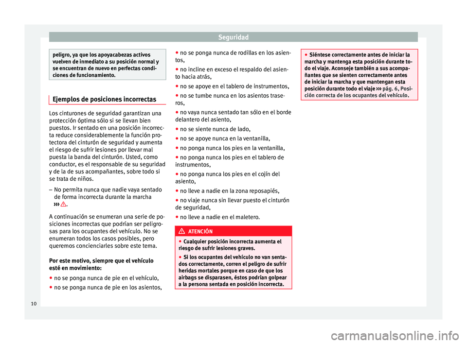 Seat Altea 2015 Manual del propietario (in Spanish) Seguridad
peligro, ya que los apoyacabezas activos
vuelven de inmediato a su posición normal y
se encuentran de nuevo en perfectas condi-
ciones de funcionamiento.
Ejemplos de posiciones incorrectas
Seat Altea 2015 Manual del propietario (in Spanish) Seguridad
peligro, ya que los apoyacabezas activos
vuelven de inmediato a su posición normal y
se encuentran de nuevo en perfectas condi-
ciones de funcionamiento.
Ejemplos de posiciones incorrectas