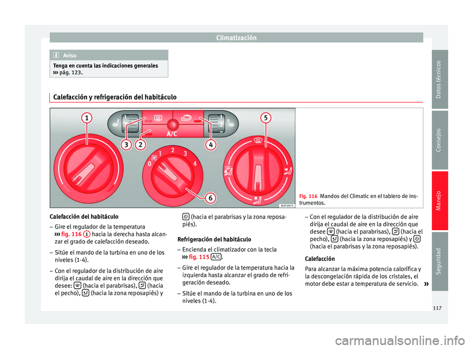 Seat Altea 2015 Manual del propietario (in Spanish) Climatización
Aviso
Tenga en cuenta las indicaciones generales
››› pág. 123. Calefacción y refrigeración del habitáculo
Fig. 116
Mandos del Climatic en el tablero de ins-
trumentos. Calefa Seat Altea 2015 Manual del propietario (in Spanish) Climatización
Aviso
Tenga en cuenta las indicaciones generales
››› pág. 123. Calefacción y refrigeración del habitáculo
Fig. 116
Mandos del Climatic en el tablero de ins-
trumentos. Calefa