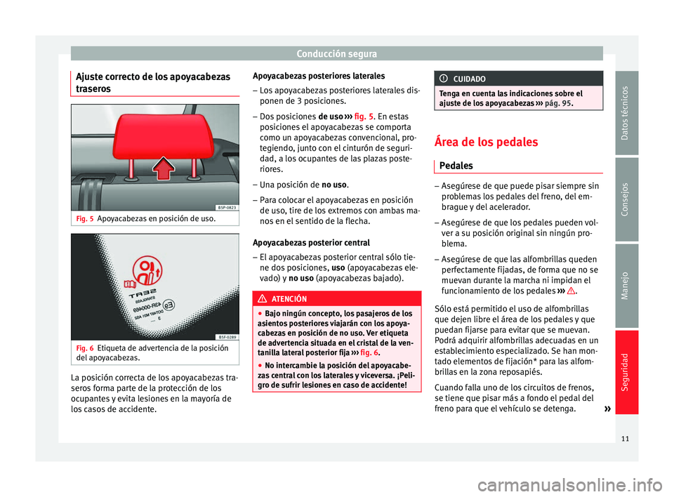 Seat Altea 2015  Manual del propietario (in Spanish) Conducción segura
Ajuste correcto de los apoyacabezas
traseros Fig. 5
Apoyacabezas en posición de uso. Fig. 6
Etiqueta de advertencia de la posición
del apoyacabezas. La posición correcta de los a