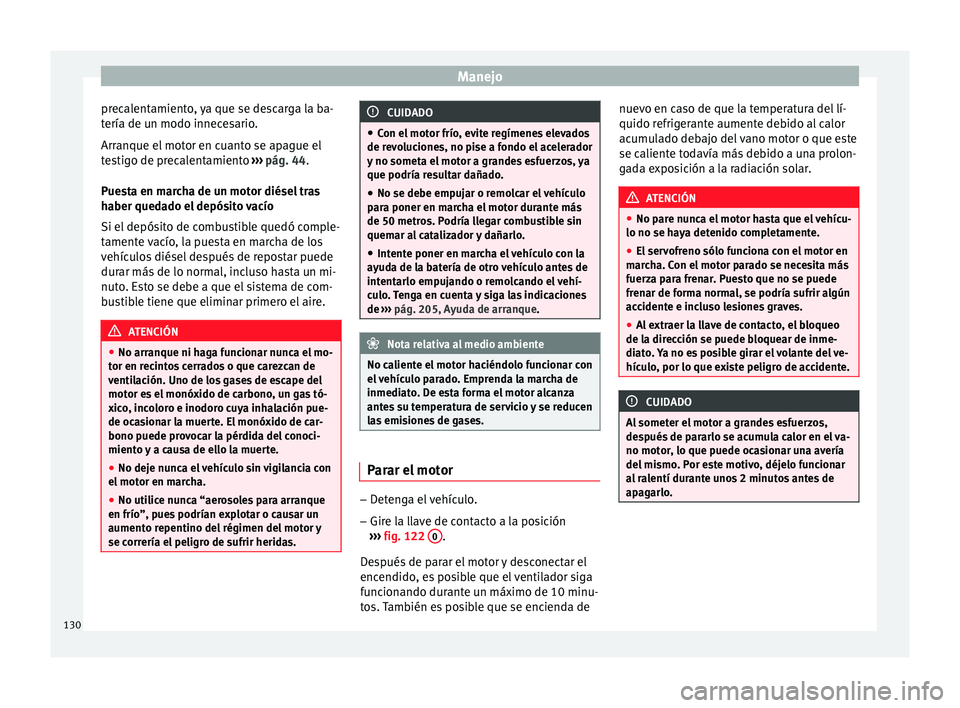 Seat Altea 2015 Manual del propietario (in Spanish) Manejo
precalentamiento, ya que se descarga la ba-
tería de un modo innecesario.
Arranque el motor en cuanto se apague el
testigo de precalentamiento ››› pág. 44 .
P ue
sta en marcha de un mo Seat Altea 2015 Manual del propietario (in Spanish) Manejo
precalentamiento, ya que se descarga la ba-
tería de un modo innecesario.
Arranque el motor en cuanto se apague el
testigo de precalentamiento ››› pág. 44 .
P ue
sta en marcha de un mo