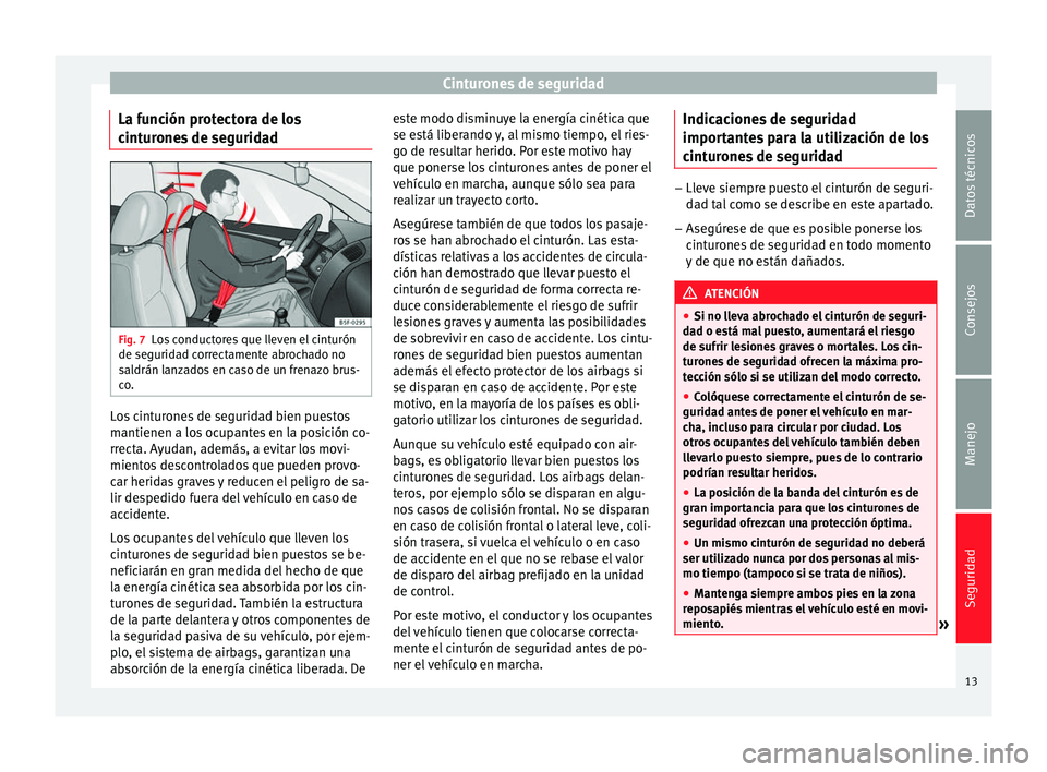 Seat Altea 2015 Manual del propietario (in Spanish) Cinturones de seguridad
La función protectora de los
cinturones de seguridad Fig. 7
Los conductores que lleven el cinturón
de seguridad correctamente abrochado no
saldrán lanzados en caso de un fre Seat Altea 2015 Manual del propietario (in Spanish) Cinturones de seguridad
La función protectora de los
cinturones de seguridad Fig. 7
Los conductores que lleven el cinturón
de seguridad correctamente abrochado no
saldrán lanzados en caso de un fre