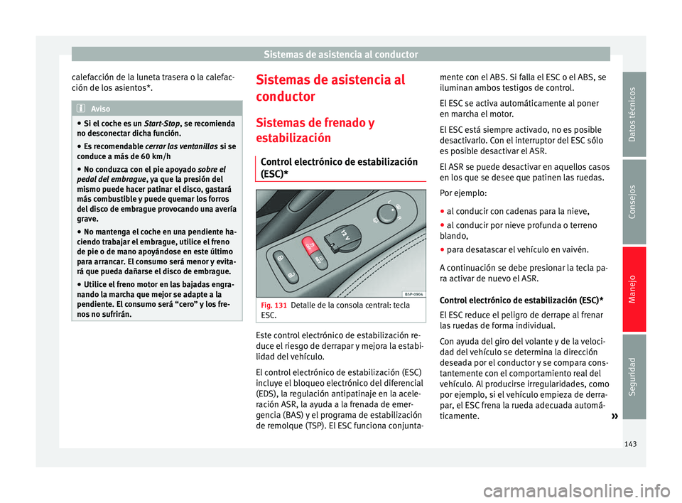 Seat Altea 2015 Manual del propietario (in Spanish) Sistemas de asistencia al conductor
calefacción de la luneta trasera o la calefac-
ción de los asientos*. Aviso
● Si el coche es un Start-Stop, se recomienda
no de s
conectar dicha función.
● Seat Altea 2015 Manual del propietario (in Spanish) Sistemas de asistencia al conductor
calefacción de la luneta trasera o la calefac-
ción de los asientos*. Aviso
● Si el coche es un Start-Stop, se recomienda
no de s
conectar dicha función.
●