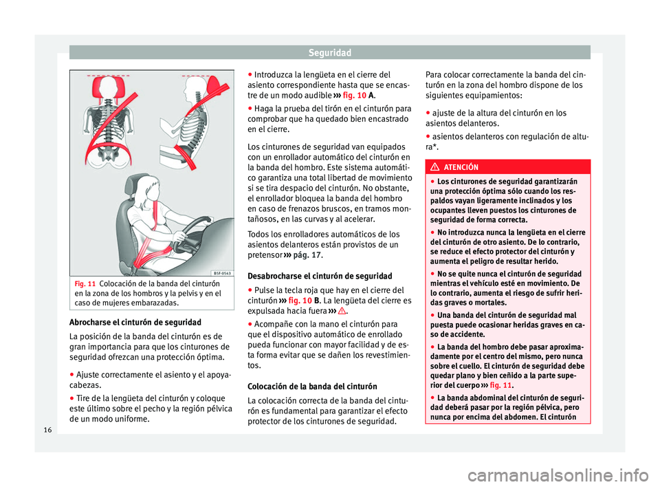 Seat Altea 2015 Manual del propietario (in Spanish) Seguridad
Fig. 11
Colocación de la banda del cinturón
en la zona de los hombros y la pelvis y en el
caso de mujeres embarazadas. Abrocharse el cinturón de seguridad
La posición de la banda del cin Seat Altea 2015 Manual del propietario (in Spanish) Seguridad
Fig. 11
Colocación de la banda del cinturón
en la zona de los hombros y la pelvis y en el
caso de mujeres embarazadas. Abrocharse el cinturón de seguridad
La posición de la banda del cin