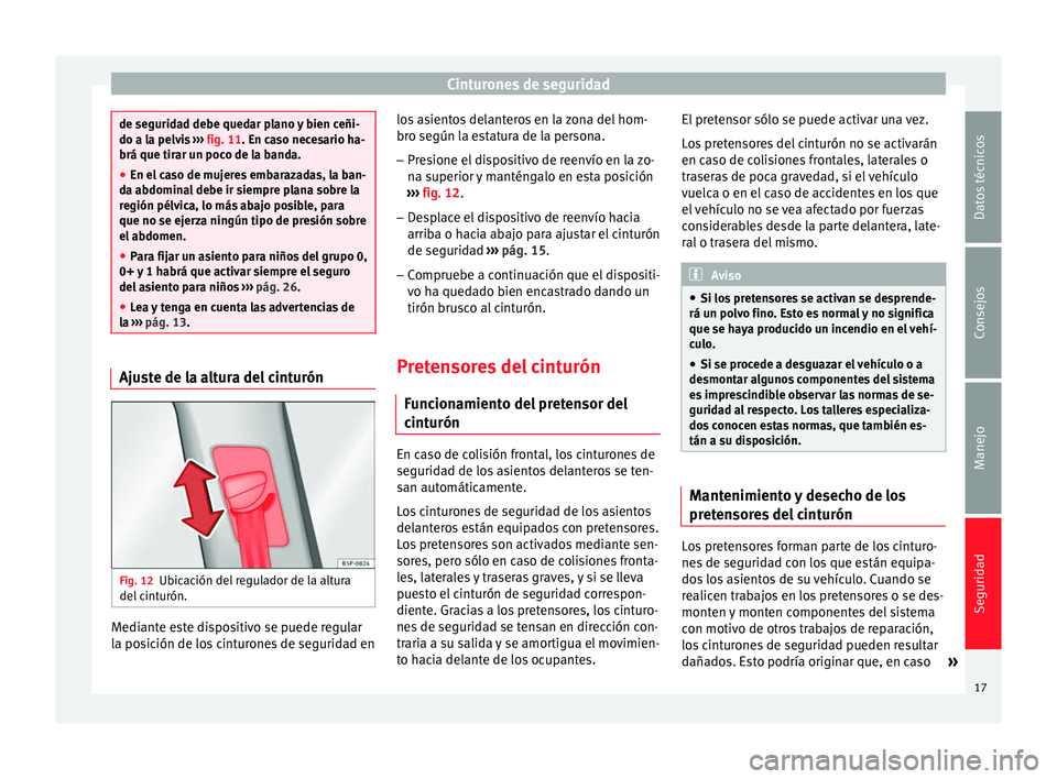 Seat Altea 2015  Manual del propietario (in Spanish) Cinturones de seguridad
de seguridad debe quedar plano y bien ceñi-
do a la pelvis 
››› fig. 11. En caso necesario ha-
brá que tir ar u
n poco de la banda.
● En el caso de mujeres embarazada