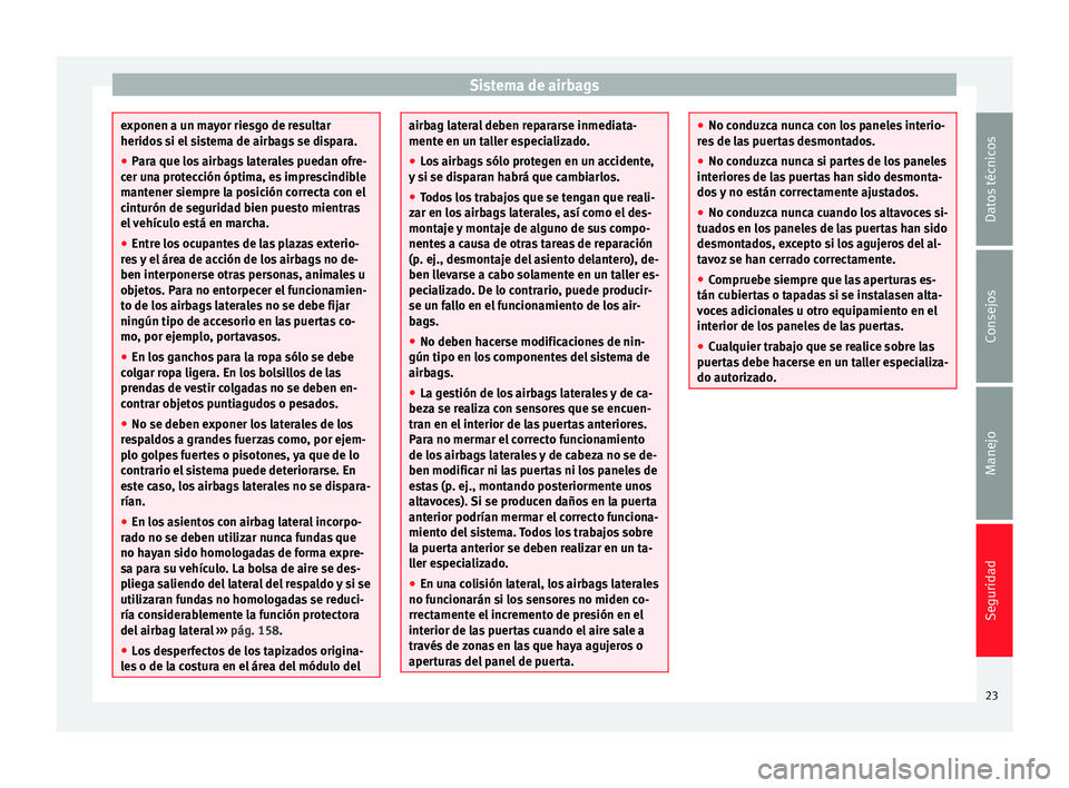 Seat Altea 2015 Manual del propietario (in Spanish) Sistema de airbags
exponen a un mayor riesgo de resultar
heridos si el sistema de airbags se dispara.
●
Para que los airbags laterales puedan ofre-
cer una protección óptima, es imprescindible
man Seat Altea 2015 Manual del propietario (in Spanish) Sistema de airbags
exponen a un mayor riesgo de resultar
heridos si el sistema de airbags se dispara.
●
Para que los airbags laterales puedan ofre-
cer una protección óptima, es imprescindible
man