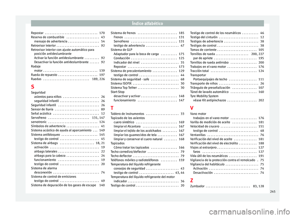 Seat Altea 2015 Manual del propietario (in Spanish) Índice alfabético
Repostar . . . . . . . . . . . . . . . . . . . . . . . . . . . . . . . . 170
Reserva de combustible . . . . . . . . . . . . . . . . . . . . 43 mensaje de advertencia . . . . . . Seat Altea 2015 Manual del propietario (in Spanish) Índice alfabético
Repostar . . . . . . . . . . . . . . . . . . . . . . . . . . . . . . . . 170
Reserva de combustible . . . . . . . . . . . . . . . . . . . . 43 mensaje de advertencia . . . . . .