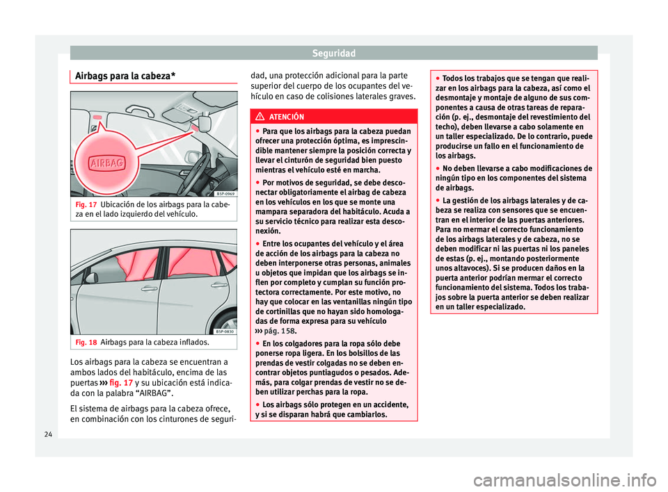 Seat Altea 2015  Manual del propietario (in Spanish) Seguridad
Airbags para la cabeza* Fig. 17
Ubicación de los airbags para la cabe-
za en el lado izquierdo del vehículo. Fig. 18
Airbags para la cabeza inflados. Los airbags para la cabeza se encuentr