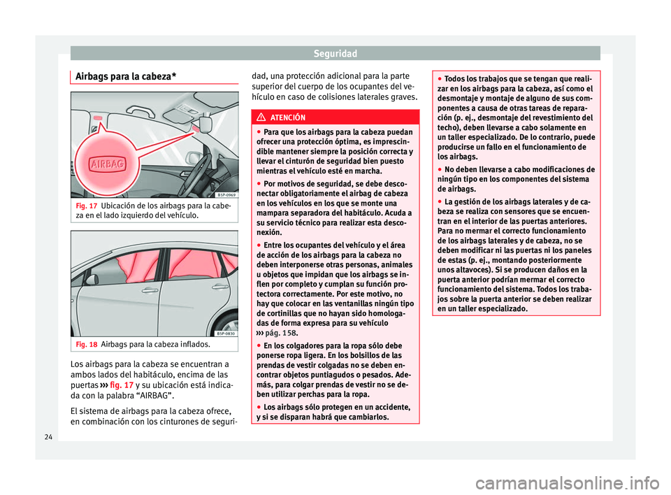 Seat Altea 2015 Manual del propietario (in Spanish) Seguridad
Airbags para la cabeza* Fig. 17
Ubicación de los airbags para la cabe-
za en el lado izquierdo del vehículo. Fig. 18
Airbags para la cabeza inflados. Los airbags para la cabeza se encuentr Seat Altea 2015 Manual del propietario (in Spanish) Seguridad
Airbags para la cabeza* Fig. 17
Ubicación de los airbags para la cabe-
za en el lado izquierdo del vehículo. Fig. 18
Airbags para la cabeza inflados. Los airbags para la cabeza se encuentr