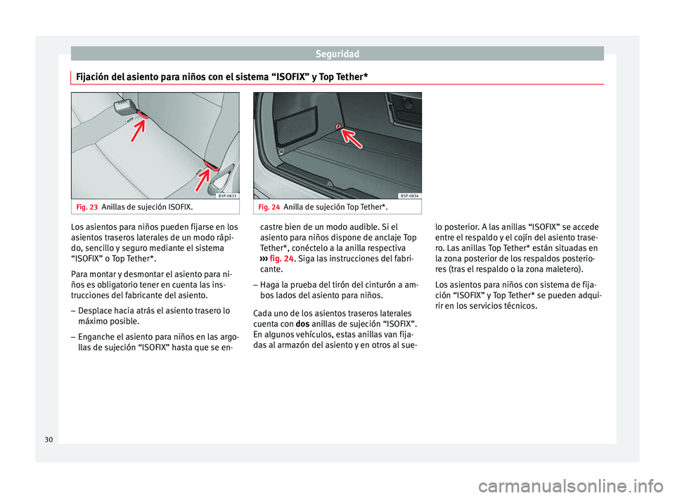 Seat Altea 2015  Manual del propietario (in Spanish) Seguridad
Fijación del asiento para niños con el sistema “ISOFIX” y Top Tether* Fig. 23
Anillas de sujeción ISOFIX. Fig. 24
Anilla de sujeción Top Tether*. Los asientos para niños pueden fija Seat Altea 2015  Manual del propietario (in Spanish) Seguridad
Fijación del asiento para niños con el sistema “ISOFIX” y Top Tether* Fig. 23
Anillas de sujeción ISOFIX. Fig. 24
Anilla de sujeción Top Tether*. Los asientos para niños pueden fija