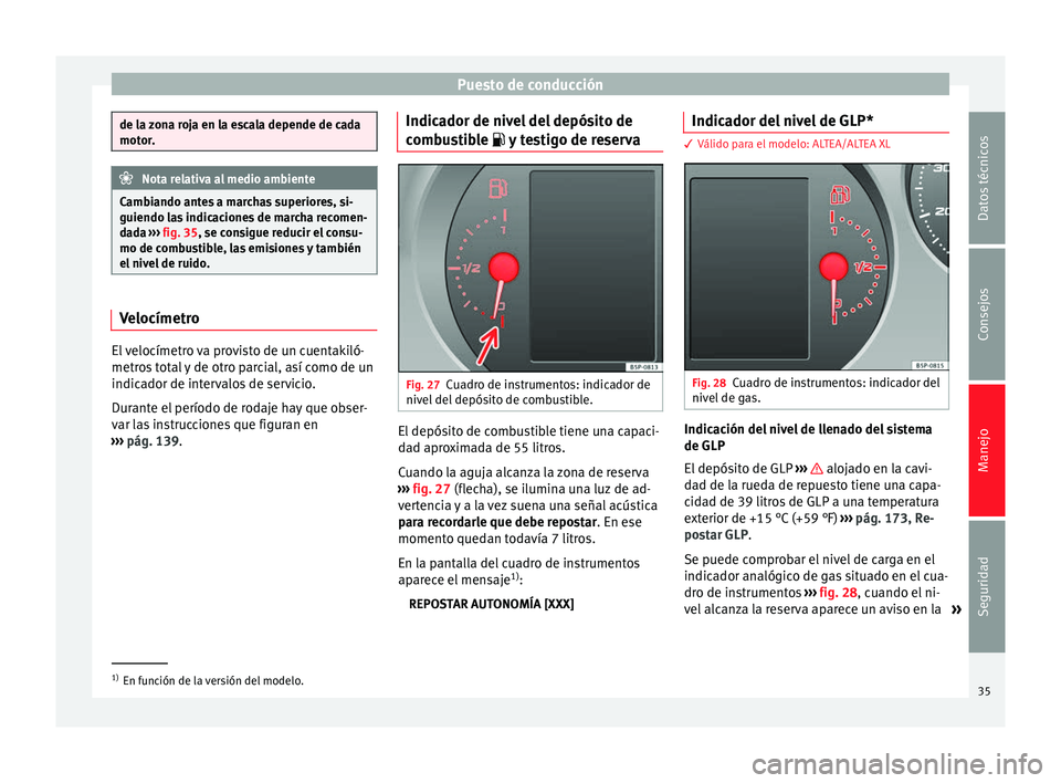 Seat Altea 2015  Manual del propietario (in Spanish) Puesto de conducción
de la zona roja en la escala depende de cada
motor.
Nota relativa al medio ambiente
Cambiando antes a marchas superiores, si-
guiendo las indicaciones de marcha recomen-
dada  �