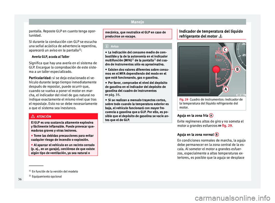 Seat Altea 2015  Manual del propietario (in Spanish) Manejo
pantalla. Reposte GLP en cuanto tenga opor-
tunidad.
Si durante la conducción con GLP se escucha
una señal acústica de advertencia repentina,
aparecerá un aviso en la pantalla 1)
:
Avería  Seat Altea 2015  Manual del propietario (in Spanish) Manejo
pantalla. Reposte GLP en cuanto tenga opor-
tunidad.
Si durante la conducción con GLP se escucha
una señal acústica de advertencia repentina,
aparecerá un aviso en la pantalla 1)
:
Avería