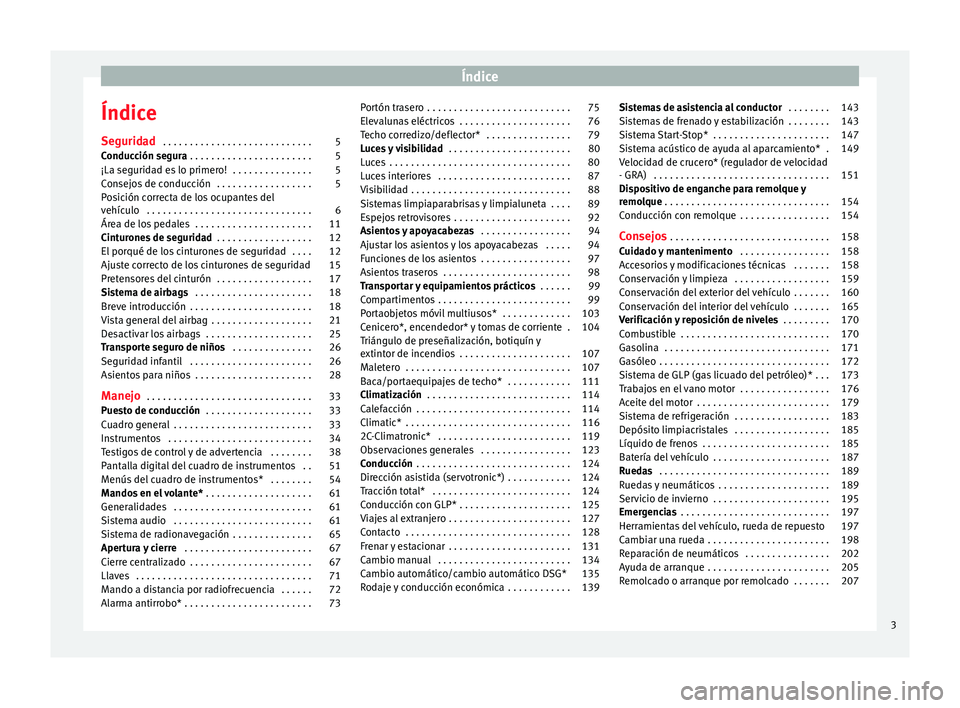 Seat Altea 2015  Manual del propietario (in Spanish) Índice
Índice
Seguridad  . . . . . . . . . . . . . . . . . . . . . . . . . . . . 5
Conducción segura  . . . . . . . . . . . . . . . . . . . . . . . 5
¡La seguridad es lo primero!  . . . . . . . . 