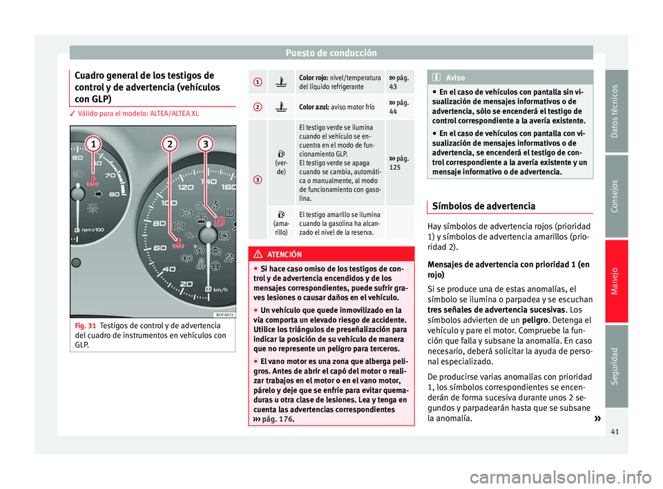Seat Altea 2015  Manual del propietario (in Spanish) Puesto de conducción
Cuadro general de los testigos de
control y de advertencia (vehículos
con GLP) 3 Válido para el modelo: ALTEA/ALTEA XL
Fig. 31
Testigos de control y de advertencia
del cuadro d Seat Altea 2015  Manual del propietario (in Spanish) Puesto de conducción
Cuadro general de los testigos de
control y de advertencia (vehículos
con GLP) 3 Válido para el modelo: ALTEA/ALTEA XL
Fig. 31
Testigos de control y de advertencia
del cuadro d