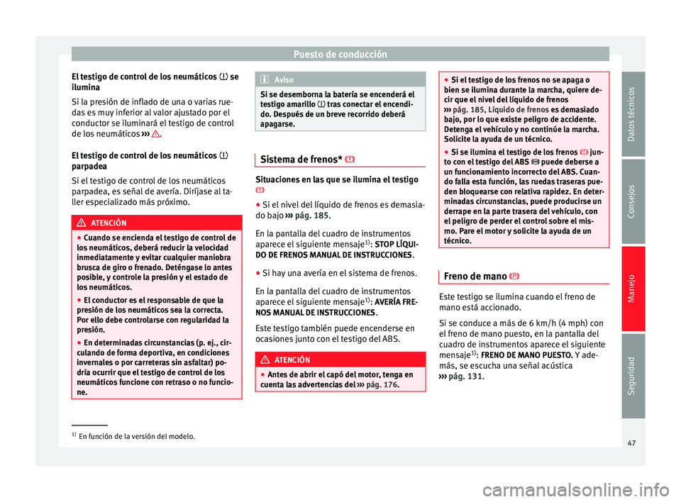 Seat Altea 2015  Manual del propietario (in Spanish) Puesto de conducción
El testigo de control de los neumáticos   se
i lumin
a
Si la presión de inflado de una o varias rue-
das es muy inferior al valor ajustado por el
conductor se iluminará el  Seat Altea 2015  Manual del propietario (in Spanish) Puesto de conducción
El testigo de control de los neumáticos   se
i lumin
a
Si la presión de inflado de una o varias rue-
das es muy inferior al valor ajustado por el
conductor se iluminará el