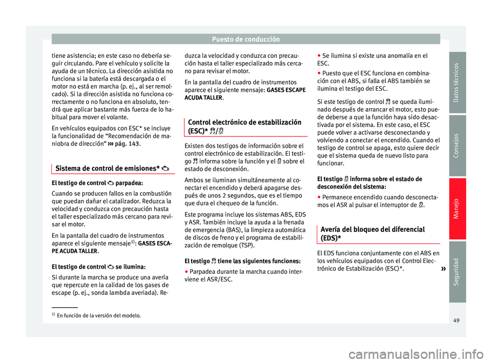 Seat Altea 2015 Manual del propietario (in Spanish) Puesto de conducción
tiene asistencia; en este caso no debería se-
guir circulando. Pare el vehículo y solicite la
ayuda de un técnico. La dirección asistida no
funciona si la batería está desc Seat Altea 2015 Manual del propietario (in Spanish) Puesto de conducción
tiene asistencia; en este caso no debería se-
guir circulando. Pare el vehículo y solicite la
ayuda de un técnico. La dirección asistida no
funciona si la batería está desc