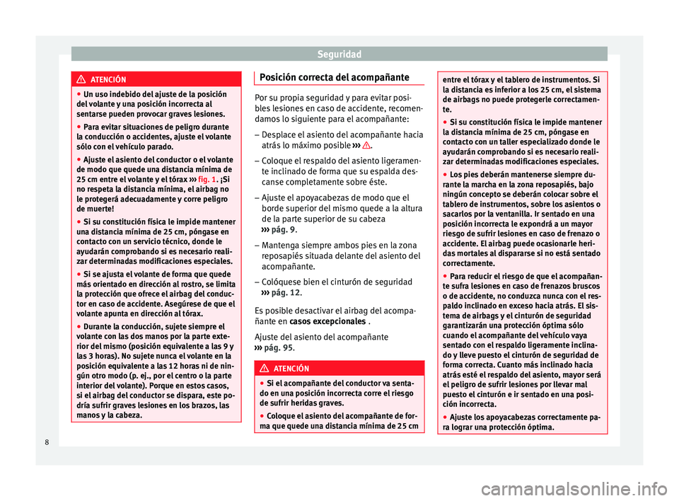 Seat Altea 2015  Manual del propietario (in Spanish) Seguridad
ATENCIÓN
● Un uso indebido del ajuste de la posición
del volante y una posición incorrecta al
sentarse pueden provocar graves lesiones.
● Para evitar situaciones de peligro durante
la