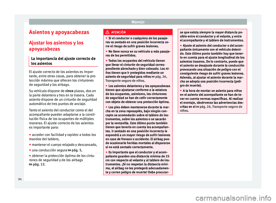 Seat Altea 2015 Manual del propietario (in Spanish) Manejo
Asientos y apoyacabezas
Ajustar los asientos y los
apoyacabezas La importancia del ajuste correcto de
los asientos El ajuste correcto de los asientos es impor-
tante, entre otras cosas, para ob Seat Altea 2015 Manual del propietario (in Spanish) Manejo
Asientos y apoyacabezas
Ajustar los asientos y los
apoyacabezas La importancia del ajuste correcto de
los asientos El ajuste correcto de los asientos es impor-
tante, entre otras cosas, para ob