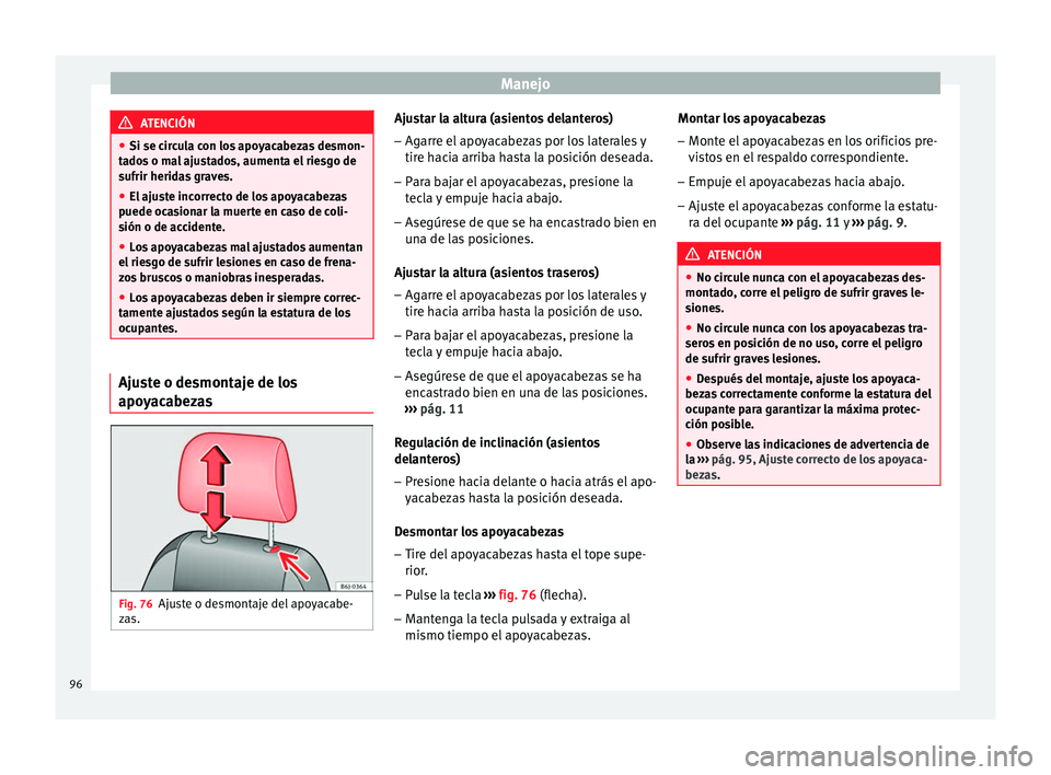Seat Altea 2015 Manual del propietario (in Spanish) Manejo
ATENCIÓN
● Si se circula con los apoyacabezas desmon-
tados o mal ajustados, aumenta el riesgo de
sufrir heridas graves.
● El ajuste incorrecto de los apoyacabezas
puede ocasionar la muert Seat Altea 2015 Manual del propietario (in Spanish) Manejo
ATENCIÓN
● Si se circula con los apoyacabezas desmon-
tados o mal ajustados, aumenta el riesgo de
sufrir heridas graves.
● El ajuste incorrecto de los apoyacabezas
puede ocasionar la muert