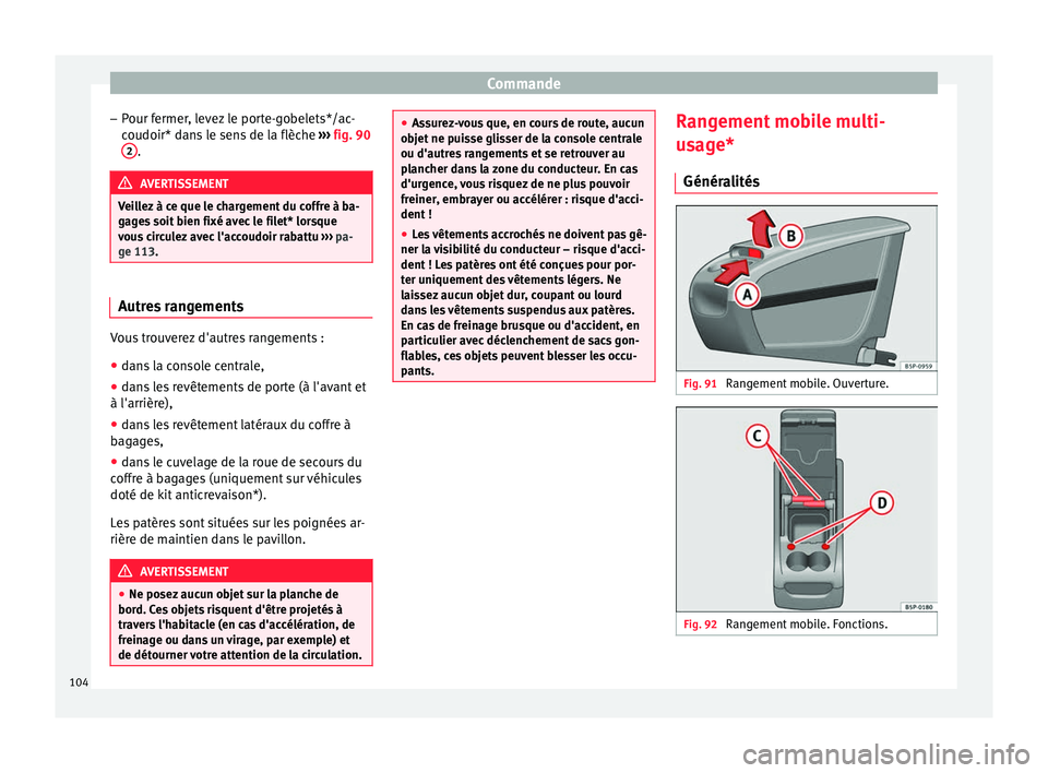 Seat Altea 2015 Manuel du propriétaire (in French) Commande
– Pour fermer, levez le porte-gobelets*/ac-
coudoir* dans le sens de la flèche ››› fig. 90
2 .
AVERTISSEMENT
Veillez à ce que le chargement du coffre à ba-
gages soit bien fixé a Seat Altea 2015 Manuel du propriétaire (in French) Commande
– Pour fermer, levez le porte-gobelets*/ac-
coudoir* dans le sens de la flèche ››› fig. 90
2 .
AVERTISSEMENT
Veillez à ce que le chargement du coffre à ba-
gages soit bien fixé a