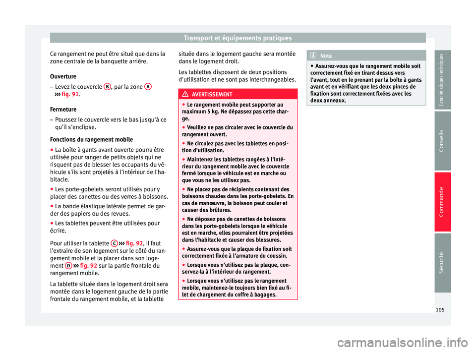Seat Altea 2015 Manuel du propriétaire (in French) Transport et équipements pratiques
Ce rangement ne peut être situé que dans la
zone centrale de la banquette arrière.
Ouverture – Levez le couvercle B , par la zone
A›››
fig. 91 .
F erm Seat Altea 2015 Manuel du propriétaire (in French) Transport et équipements pratiques
Ce rangement ne peut être situé que dans la
zone centrale de la banquette arrière.
Ouverture – Levez le couvercle B , par la zone
A›››
fig. 91 .
F erm
