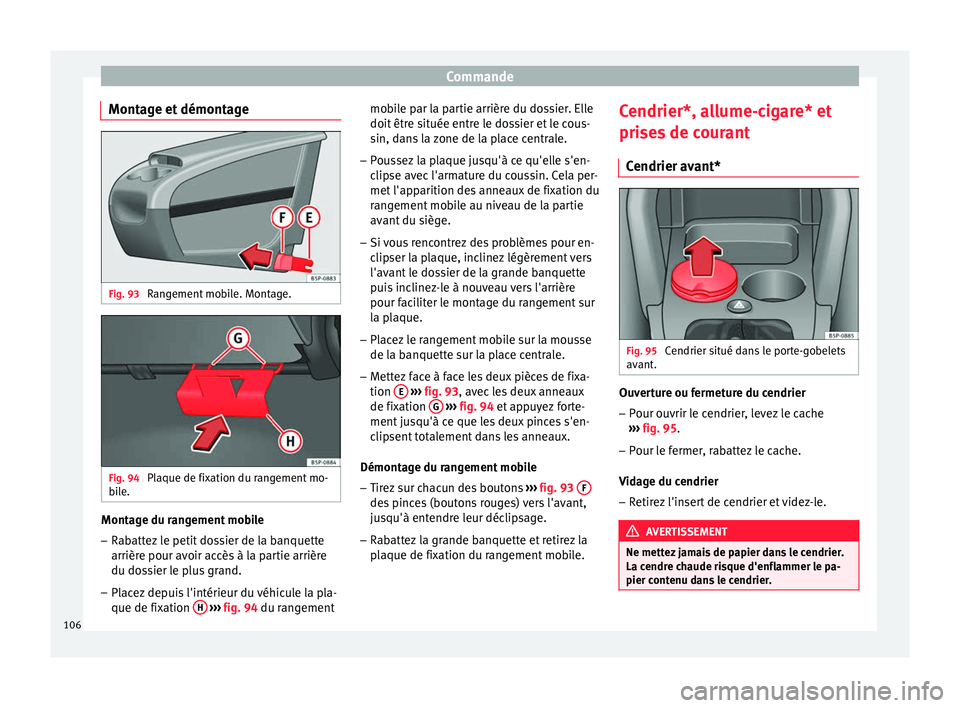 Seat Altea 2015 Manuel du propriétaire (in French) Commande
Montage et démontage Fig. 93
Rangement mobile. Montage. Fig. 94
Plaque de fixation du rangement mo-
bile. Montage du rangement mobile
– Rabattez le petit dossier de la banquette
arrière Seat Altea 2015 Manuel du propriétaire (in French) Commande
Montage et démontage Fig. 93
Rangement mobile. Montage. Fig. 94
Plaque de fixation du rangement mo-
bile. Montage du rangement mobile
– Rabattez le petit dossier de la banquette
arrière