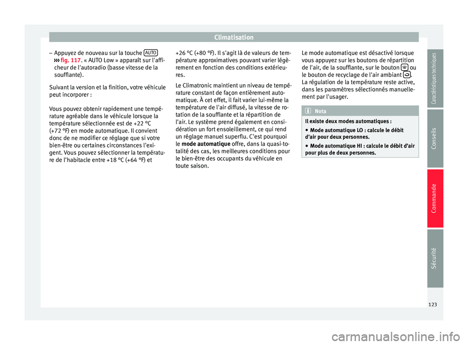Seat Altea 2015  Manuel du propriétaire (in French)  Climatisation
– Appuyez de nouveau sur la touche  AUTO››› 
fig. 117 . « AUTO Low » apparaît sur l'affi-
c heur de l'aut
oradio (basse vitesse de la
soufflante).
Suivant la version e