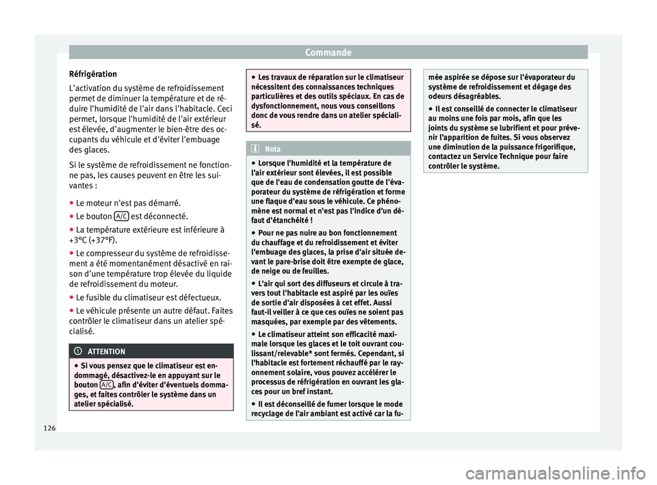 Seat Altea 2015  Manuel du propriétaire (in French)  Commande
Réfrigération
L'activation du système de refroidissement
permet de diminuer la température et de ré-
duire l'humidité de l'air dans l'habitacle. Ceci
permet, lorsque l&#