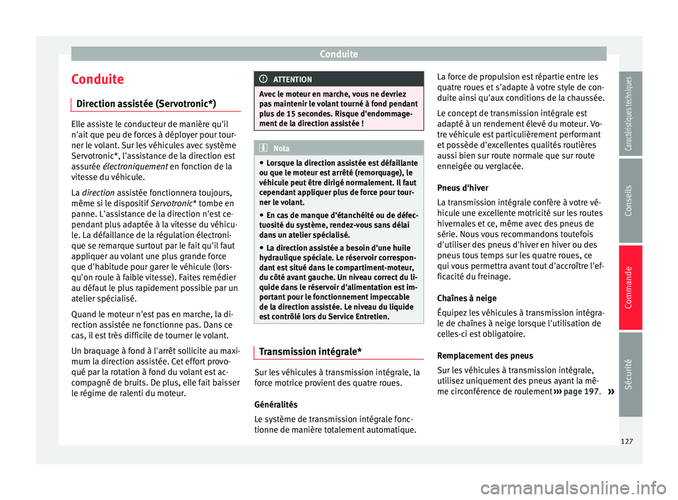 Seat Altea 2015  Manuel du propriétaire (in French)  Conduite
Conduite Direction assistée (Servotronic*) Elle assiste le conducteur de manière qu'il
n'ait que peu de forces à déployer pour tour-
ner le volant. Sur les véhicules avec systèm