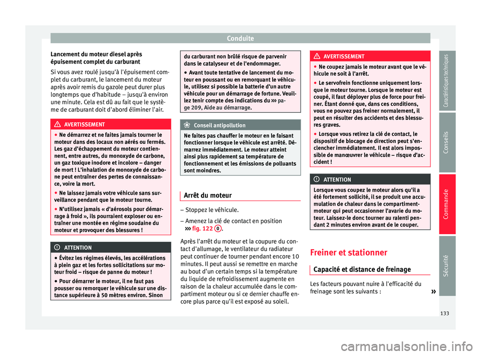 Seat Altea 2015  Manuel du propriétaire (in French)  Conduite
Lancement du moteur diesel après
épuisement complet du carburant
Si vous avez roulé jusqu'à l'épuisement com-
plet du carburant, le lancement du moteur
après avoir remis du gazo