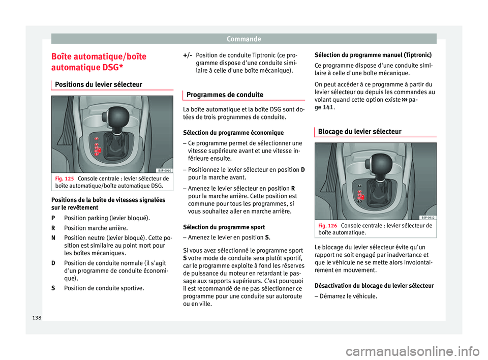 Seat Altea 2015  Manuel du propriétaire (in French)  Commande
Boîte automatique/boîte
automatique DSG* Positions du levier sélecteur Fig. 125 
Console centrale : levier sélecteur de
boîte automatique/boîte automatique DSG. Positions de la boîte d