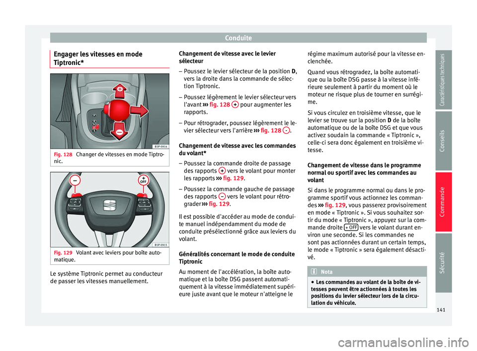 Seat Altea 2015 Manuel du propriétaire (in French) Conduite
Engager les vitesses en mode
Tiptronic* Fig. 128
Changer de vitesses en mode Tiptro-
nic. Fig. 129
Volant avec leviers pour boîte auto-
matique. Le système Tiptronic permet au conducteur
Seat Altea 2015 Manuel du propriétaire (in French) Conduite
Engager les vitesses en mode
Tiptronic* Fig. 128
Changer de vitesses en mode Tiptro-
nic. Fig. 129
Volant avec leviers pour boîte auto-
matique. Le système Tiptronic permet au conducteur