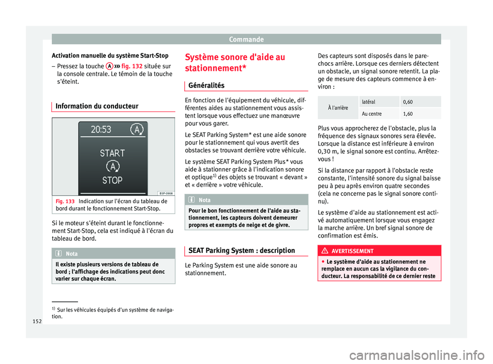 Seat Altea 2015 Manuel du propriétaire (in French) Commande
Activation manuelle du système Start-Stop
– Pressez la touche A
››› fig. 132 située sur
l a c
onsole centrale. Le témoin de la touche
s'éteint.
Information du conducteur Seat Altea 2015 Manuel du propriétaire (in French) Commande
Activation manuelle du système Start-Stop
– Pressez la touche A
››› fig. 132 située sur
l a c
onsole centrale. Le témoin de la touche
s'éteint.
Information du conducteur