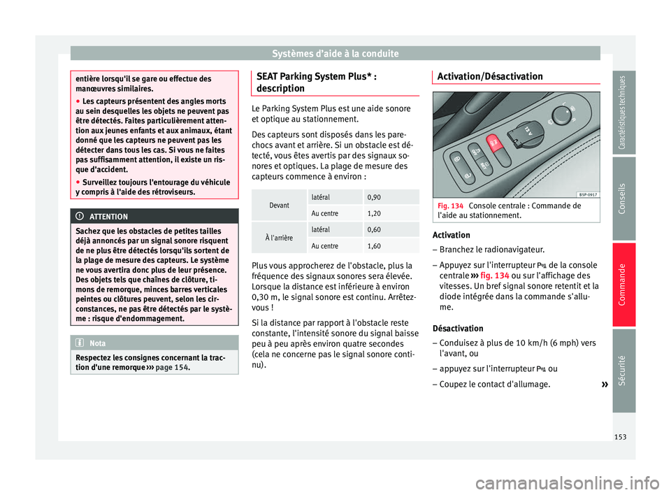 Seat Altea 2015 Manuel du propriétaire (in French) Systèmes d’aide à la conduite
entière lorsqu'il se gare ou effectue des
manœuvres similaires.
●
Les capteurs présentent des angles morts
au sein desquelles les objets ne peuvent pas
être Seat Altea 2015 Manuel du propriétaire (in French) Systèmes d’aide à la conduite
entière lorsqu'il se gare ou effectue des
manœuvres similaires.
●
Les capteurs présentent des angles morts
au sein desquelles les objets ne peuvent pas
être