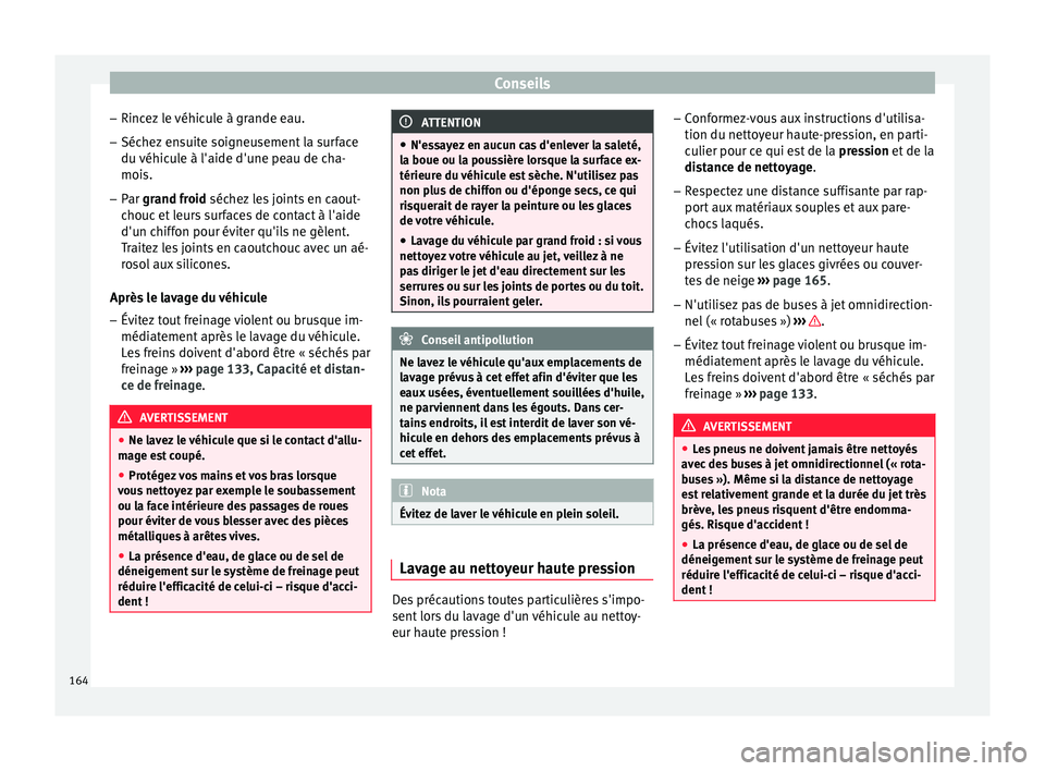 Seat Altea 2015 Manuel du propriétaire (in French) Conseils
– Rincez le véhicule à grande eau.
– Séchez ensuite soigneusement la surface
du véhicule à l'aide d'une peau de cha-
mois.
– Par grand froid
séchez les joints en caout-
Seat Altea 2015 Manuel du propriétaire (in French) Conseils
– Rincez le véhicule à grande eau.
– Séchez ensuite soigneusement la surface
du véhicule à l'aide d'une peau de cha-
mois.
– Par grand froid
séchez les joints en caout-
