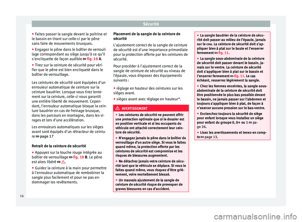 Seat Altea 2015 Manuel du propriétaire (in French) Sécurité
● Faites passer la sangle devant la poitrine et
le bassin en tirant sur celle-ci par le pêne
sans faire de mouvements brusques.
● Engagez le pêne dans le boîtier de verrouil-
lage co Seat Altea 2015 Manuel du propriétaire (in French) Sécurité
● Faites passer la sangle devant la poitrine et
le bassin en tirant sur celle-ci par le pêne
sans faire de mouvements brusques.
● Engagez le pêne dans le boîtier de verrouil-
lage co