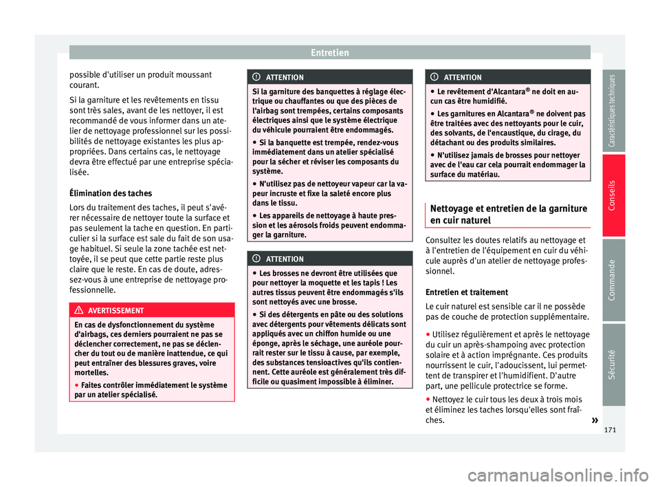 Seat Altea 2015 Manuel du propriétaire (in French) Entretien
possible d'utiliser un produit moussant
courant.
Si la garniture et les revêtements en tissu
sont très sales, avant de les nettoyer, il est
recommandé de vous informer dans un ate-
li Seat Altea 2015 Manuel du propriétaire (in French) Entretien
possible d'utiliser un produit moussant
courant.
Si la garniture et les revêtements en tissu
sont très sales, avant de les nettoyer, il est
recommandé de vous informer dans un ate-
li