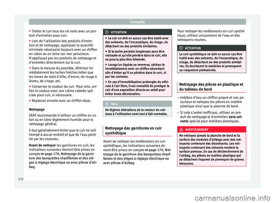 Seat Altea 2015 Manuel du propriétaire (in French) Conseils
● Traitez le cuir tous les six mois avec un pro-
duit d'entretien pour cuir.
● Lors de l'utilisation des produits d'entre-
tien et de nettoyage, appliquez la quantité
minimal Seat Altea 2015 Manuel du propriétaire (in French) Conseils
● Traitez le cuir tous les six mois avec un pro-
duit d'entretien pour cuir.
● Lors de l'utilisation des produits d'entre-
tien et de nettoyage, appliquez la quantité
minimal