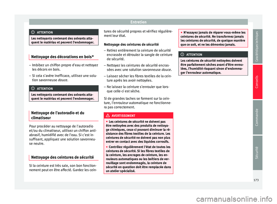Seat Altea 2015 Manuel du propriétaire (in French) Entretien
ATTENTION
Les nettoyants contenant des solvants atta-
quent le matériau et peuvent l'endommager. Nettoyage des décorations en bois*
–
Imbibez un chiffon propre d'eau et nettoyez
Seat Altea 2015 Manuel du propriétaire (in French) Entretien
ATTENTION
Les nettoyants contenant des solvants atta-
quent le matériau et peuvent l'endommager. Nettoyage des décorations en bois*
–
Imbibez un chiffon propre d'eau et nettoyez
